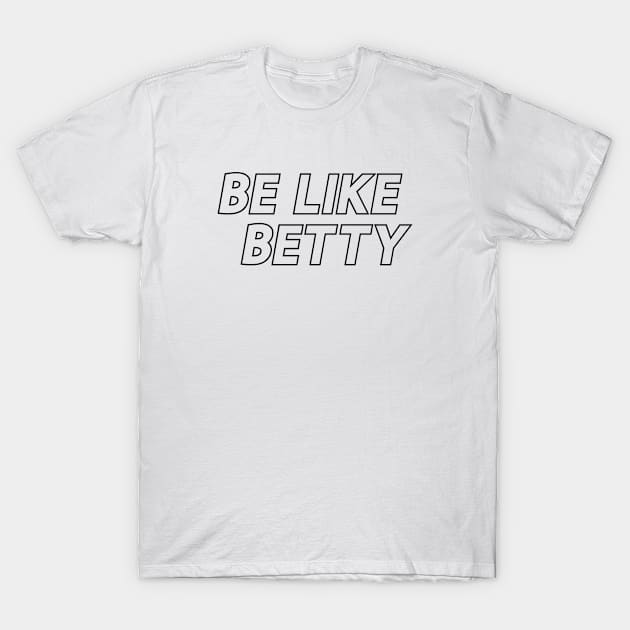 Be Like Betty Quote T-Shirt by gabrielakaren